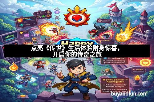 点亮《传世》生活体验附身惊喜，开启你的传奇之旅
